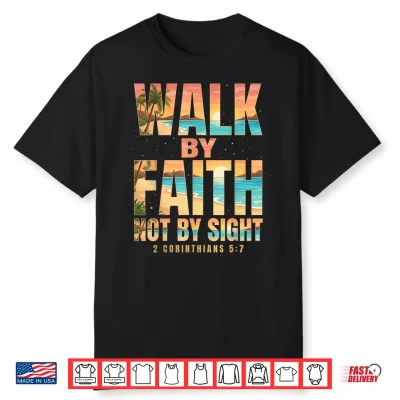 Walk By Faith Not By Sight 2 Corinthians 5 7 Christian Shirt