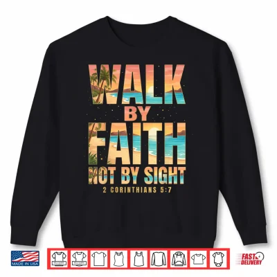 Sweatshirt Walk By Faith Not By Sight 2 Corinthians 5 7 Christian Shirt