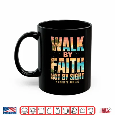 Mug Walk By Faith Not By Sight 2 Corinthians 5 7 Christian Shirt