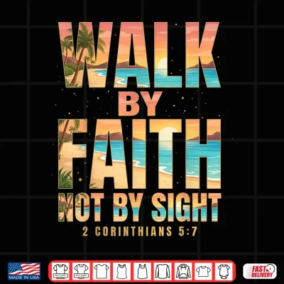 Design Walk By Faith Not By Sight 2 Corinthians 5 7 Christian Shirt