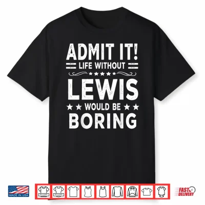 Admit It Life Without Lewis Would Be Boring Funny Saying Shirt