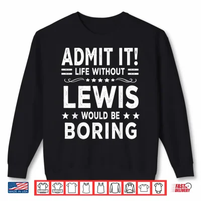 Sweatshirt Admit It Life Without Lewis Would Be Boring Funny Saying Shirt