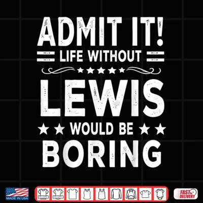 Design Admit It Life Without Lewis Would Be Boring Funny Saying Shirt