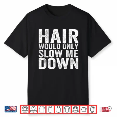 Hair Would Only Slow Me Down Funny Bald Hairless Dad Shirt