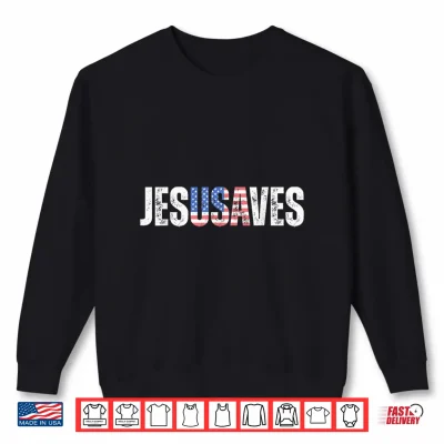 Jesus Save Usa Flag Patriotic Christian Shirt 2 Sweatshirt Jesus Save USA Flag Patriotic Christian Shirt