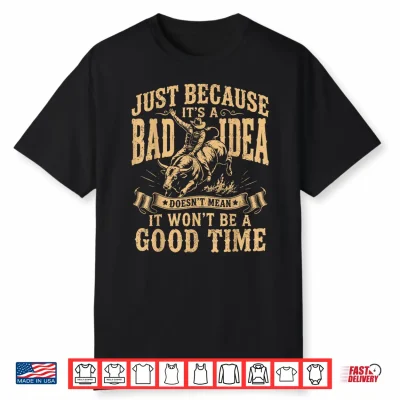 Just Because Its A Bad Idea Rodeo Cowboy Shirt