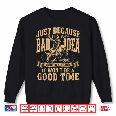 Sweatshirt Just Because Its A Bad Idea Rodeo Cowboy Shirt
