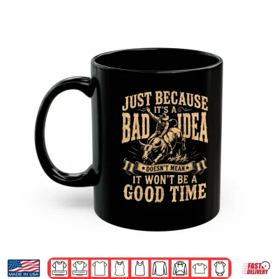 Mug Just Because Its A Bad Idea Rodeo Cowboy Shirt