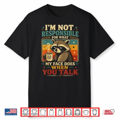 Raccoon Im Not Responsible For What My Face Does Shirt