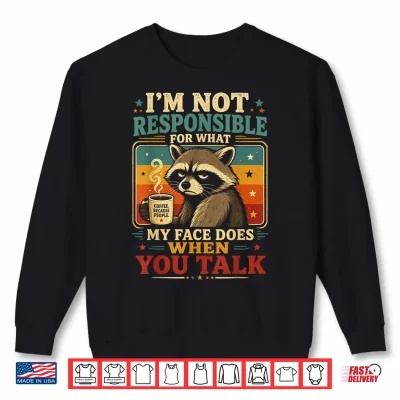 Raccoon Im Not Responsible For What My Face Does Shirt 2 Sweatshirt Raccoon Im Not Responsible for What My Face Does Shirt
