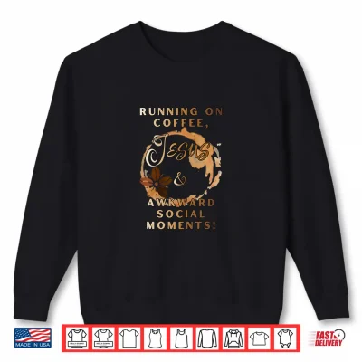 Running On Coffee Jesus & Awkward Social Moments Shirt 2 Sweatshirt Running on Coffee Jesus Awkward Social Moments Shirt