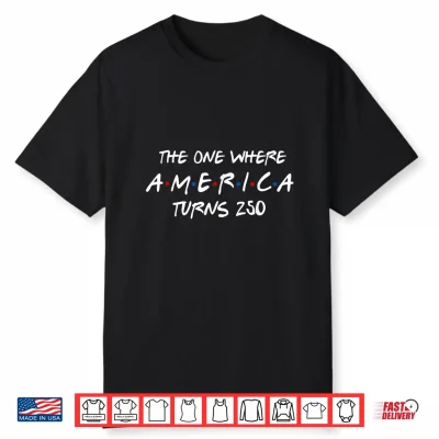 The One Where America Turns 250 Years 4Th Of July Patriotic Shirt