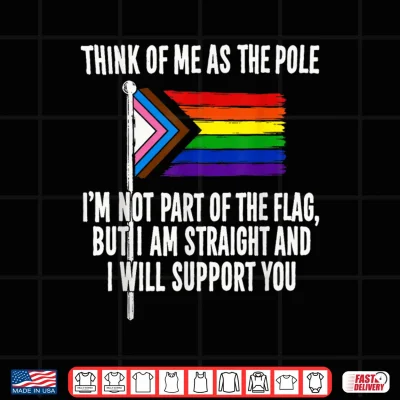 Design Think of Me As The Pole I Am Not Part of The Flag Shirt