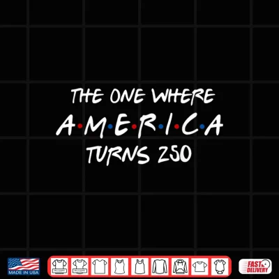 Design The One Where America Turns 250 Years 4th of July Patriotic Shirt