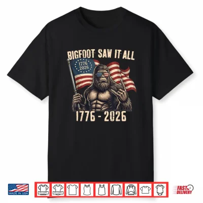 Bigfoot Saw It All 250 Years 1776 2026 4Th Of July Men Women Shirt