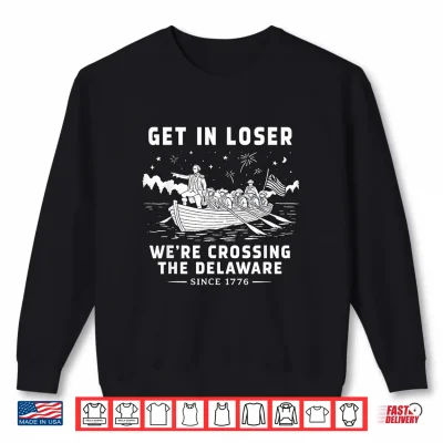 Sweatshirt Get in Loser Were Crossing The Delaware Since 1776 Vintage Shirt