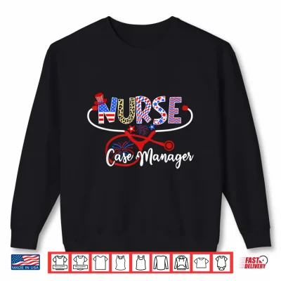 Sweatshirt Nurse Case Manager USA American Flag Stethoscope 4th of July Shirt