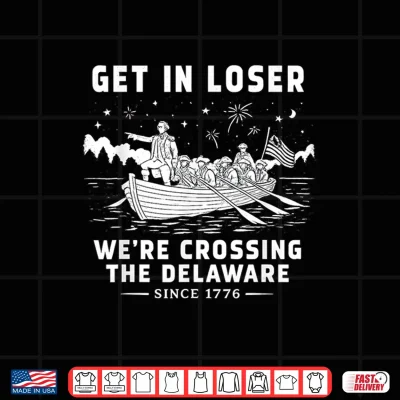 Design Get in Loser Were Crossing The Delaware Since 1776 Vintage Shirt