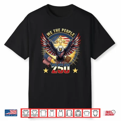 We The People 250 Years American Eagle Cross Bible Patriotic Shirt
