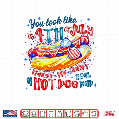 You Look Like The 4Th Of July Makes Me Want A Hot Dog Shirt 4 Design You Look Like The 4th of July Makes Me Want A Hot Dog Shirt
