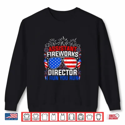 Sweatshirt Assistant Fireworks Director I Run You Run 4th of July Shirt