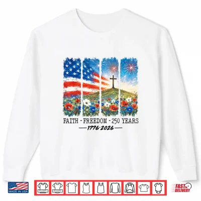 Sweatshirt Christian 250 Anniversary 250 Years Faith Freedom 4th July Shirt