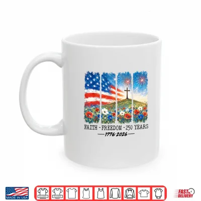Mug Christian 250 Anniversary 250 Years Faith Freedom 4th July Shirt