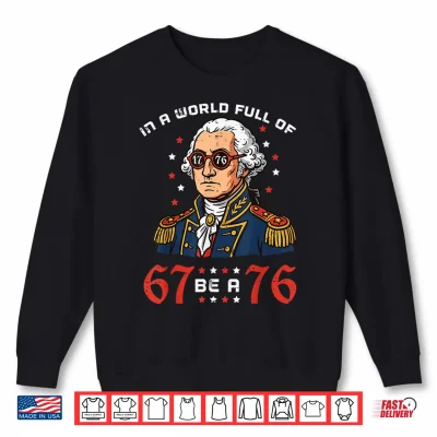 Sweatshirt In A World Full 6 7 Be 76 Washington 4th of July Boys Kids Shirt