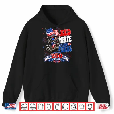 Hoodie Red White Feral Funny Raccoon 250 Years America Patriotic Shirt