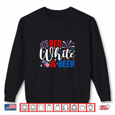 Sweatshirt Red White and Beer Funny 4th of July Drinking Shirt