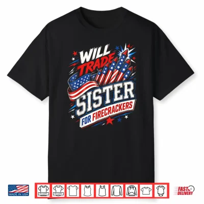 Will Trade Sister For Firecrackers Patriotic 4Th Of July Usa Shirt
