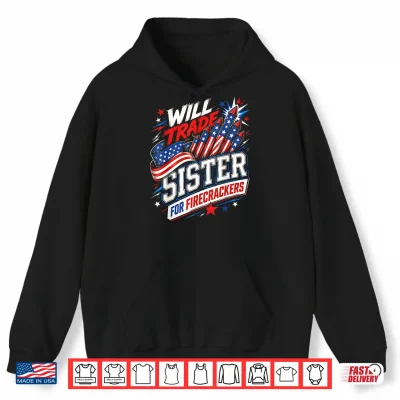 Hoodie Will Trade Sister for Firecrackers Patriotic 4th of July USA Shirt