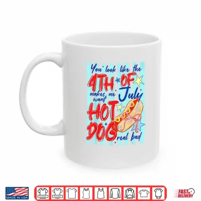 Mug You Look Like The 4th of July Makes Me Want Hotdog Real Bad Shirt