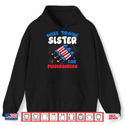 Funny Will Trade Sister For Firecrackers 4Th Of July Kids Shirt 1 Hoodie Funny Will Trade Sister for Firecrackers 4th of July Kids Shirt