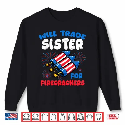Funny Will Trade Sister For Firecrackers 4Th Of July Kids Shirt 2 Sweatshirt Funny Will Trade Sister for Firecrackers 4th of July Kids Shirt