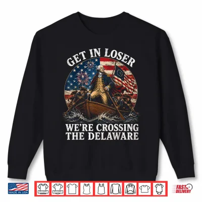 Sweatshirt Get in Loser George Washington Funny Patriotic 4th of July Shirt