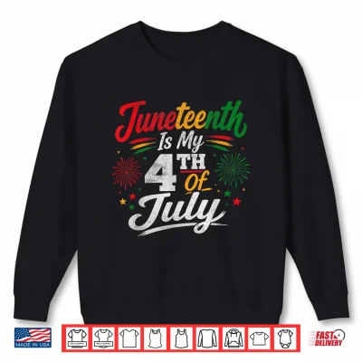 Sweatshirt Juneteenth is My 4th of July June 19th 1865 Freedom Day Shirt