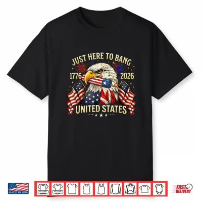 Just Here To Bang 250 Years American 1776 2026 4Th Of July Shirt