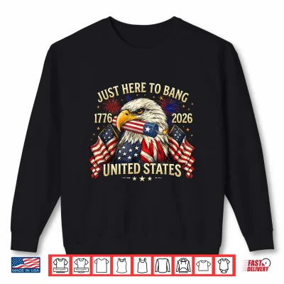 Sweatshirt Just Here to Bang 250 Years American 1776 2026 4th of July Shirt