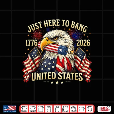 Design Just Here to Bang 250 Years American 1776 2026 4th of July Shirt