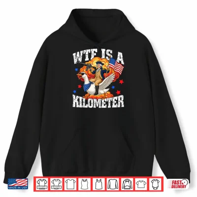Hoodie WTF is A Kilometer Funny Goose Patriotic USA 4th of July Shirt