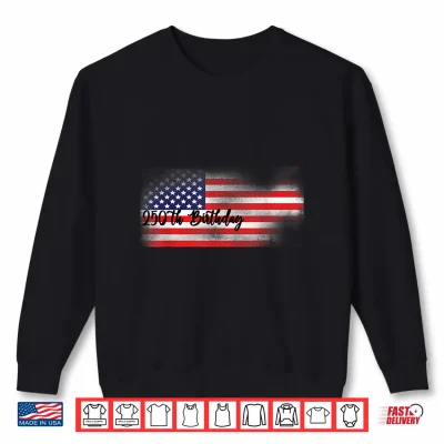 Sweatshirt 250 Birthday Anniversary American Flag 4th of July Men Women Shirt