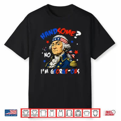 Funny Handsome No Georgeous Washington Patriotic 4Th Of July Shirt