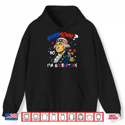 Hoodie Funny Handsome No Georgeous Washington Patriotic 4th of July Shirt