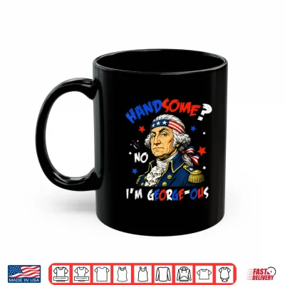 Mug Funny Handsome No Georgeous Washington Patriotic 4th of July Shirt