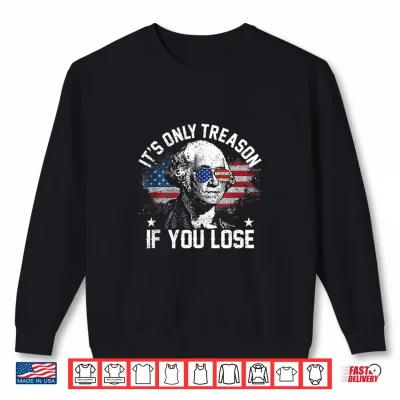 Sweatshirt Its Only Treason If You Lose 4th of July George Washington Shirt