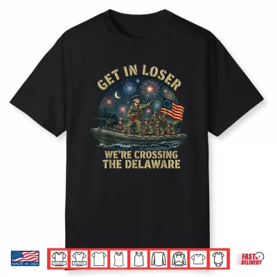 Get In Loser Were Crossing The Delaware George Washington Shirt