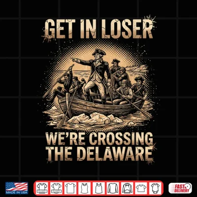 Get In Loser We'Re Crossing The Delaware Grunge 4Th Of July Shirt 4 Design Get in Loser Were Crossing The Delaware Grunge 4th of July Shirt