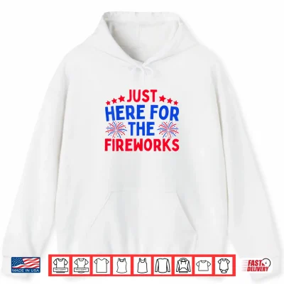 Hoodie Just Here for The Fireworks Patriotic Funny 4th of July Shirt