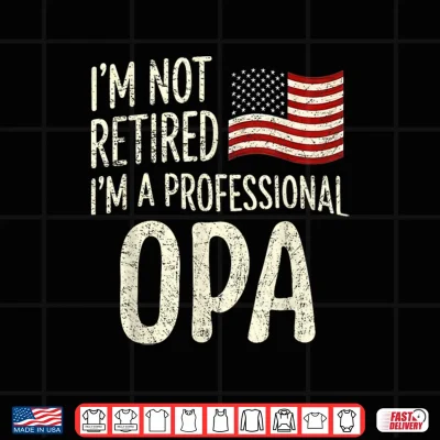 I'M Not Retired I'M A Professional Opa Vintage Fathers Day Shirt 4 Design Im Not Retired Im A Professional Opa Vintage Fathers Day Shirt